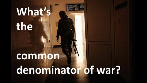 What’s the common denominator of war?