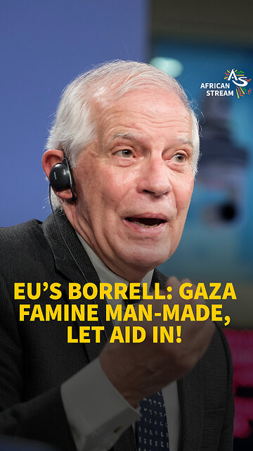 EU’S BORRELL: GAZA FAMINE MAN-MADE, LET AID IN!