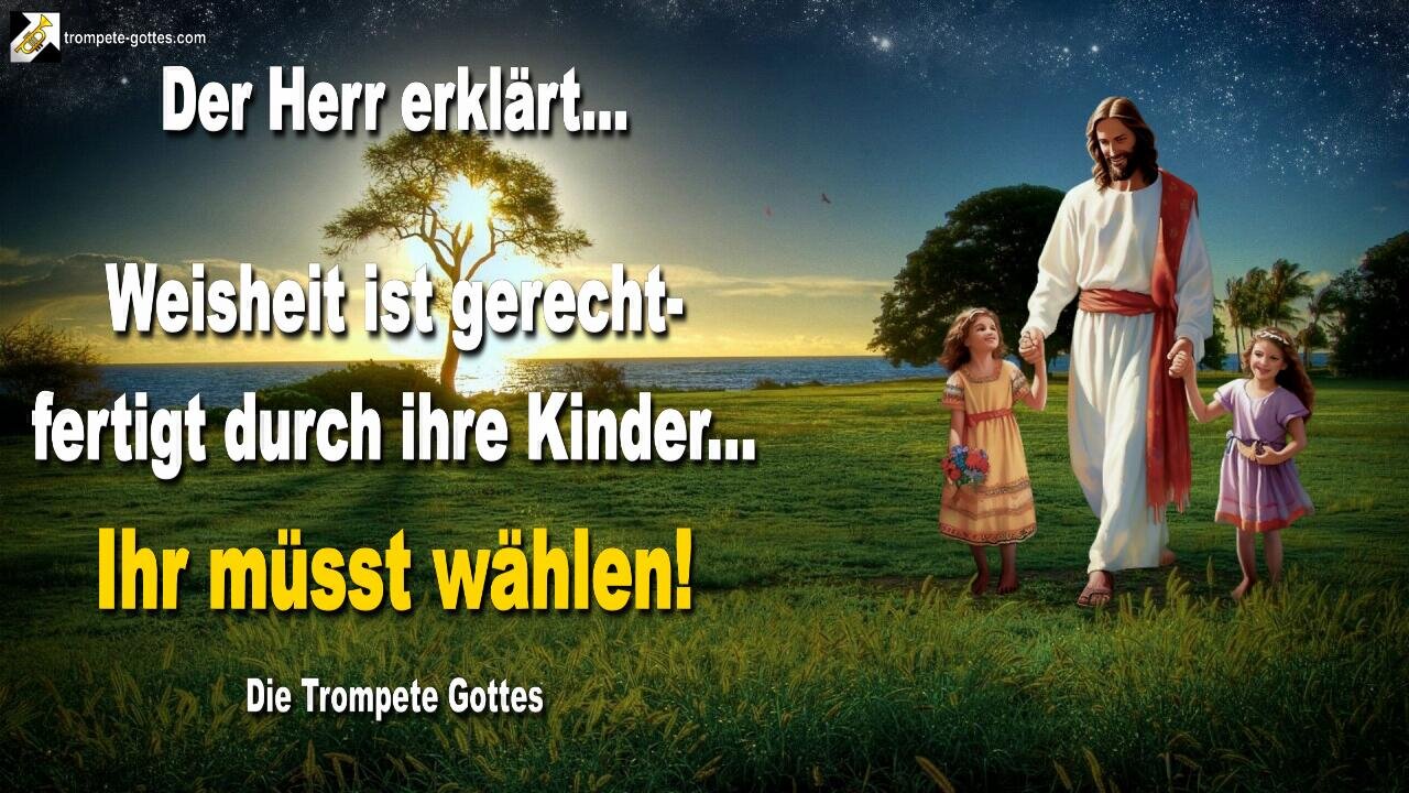 Weisheit ist gerechtfertigt durch ihre Kinder… Ihr müsst wählen! 🎺 Der Trompetenruf Gottes