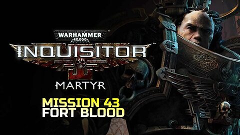 WARHAMMER 40,000: INQUISITOR - MARTYR | MISSION 43 FORT BLOOD