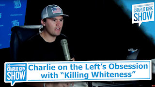 Charlie on the Left’s Obsession with “Killing Whiteness”