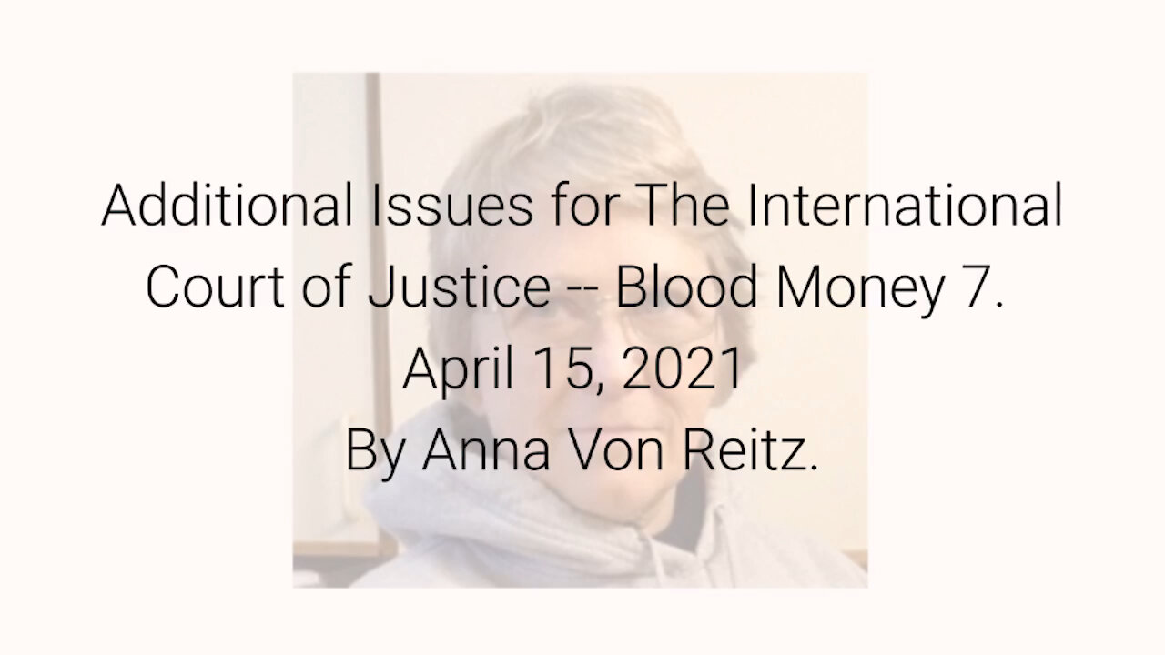 Additional Issues for The International Court of Justice-Blood Money 7 Apr 15 2021 By Anna Von Reitz