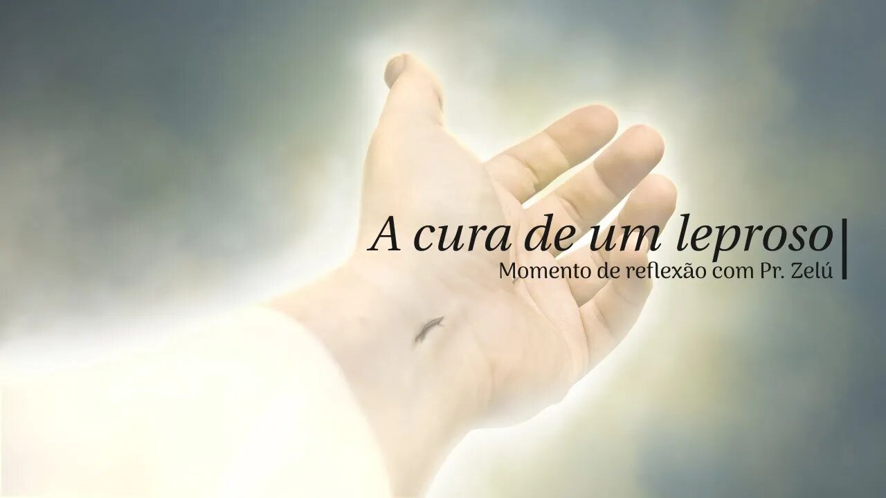 A CURA DE UM LEPROSO - MOMENTO DE REFLEXÃO PASTOR ZELÚ