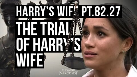 Harry´s Wife Part 82.27 The Trial of Harry´s Wife (Meghan Markle)