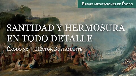 Santidad y hermosura en todo detalle (Éxodo 36) - Héctor Bustamante