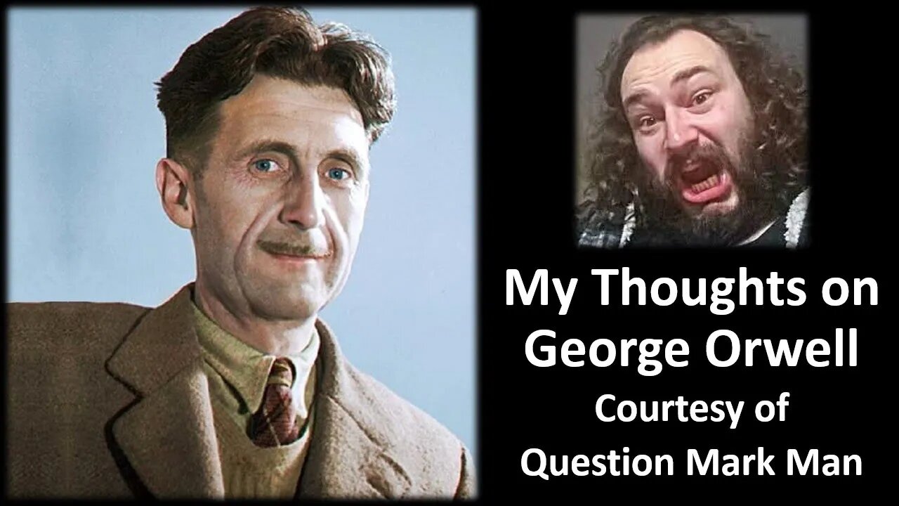 My Thoughts on George Orwell (Courtesy of Question Mark Man) [With Bloopers]