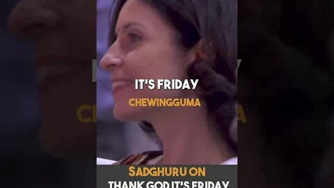 Why TGIF is NOT GOOD - Sadguru