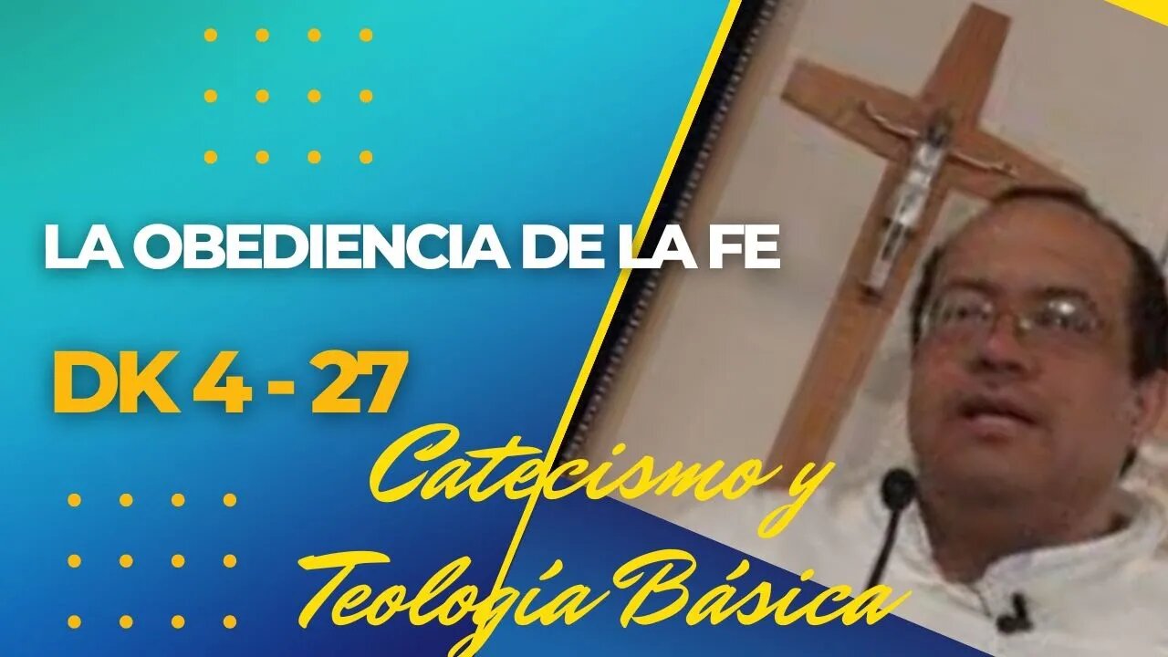 DK4 -27- La obediencia de la fé. Catecismo y Teología Básica. Fray Nelson Medina.