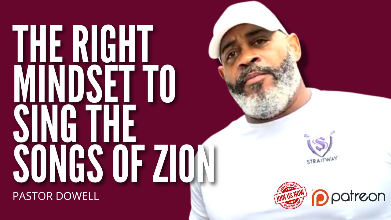 The Right Mindset to Sing the Songs of Zion | Pastor Dowell