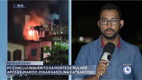 Novo Cruzeiro: PC Conclui Inquérito da Morte de Mulher após ex-marido Jogar Gasolina e Atear Fogo.