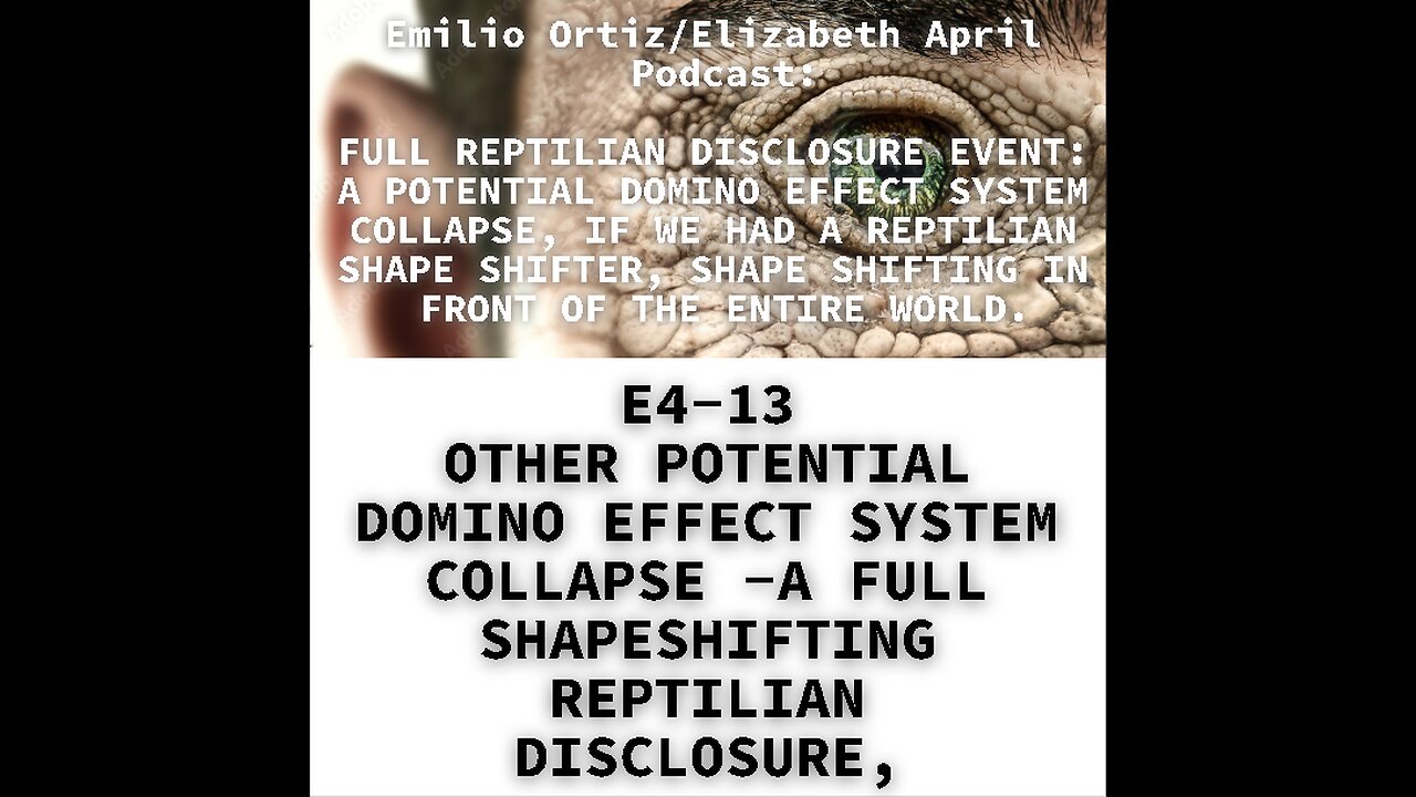 E4-13 OTHER POTENTIAL DOMINO EFFECT SYSTEM COLLAPSE -A FULL SHAPESHIFTING REPTILIAN DISCLOSURE,