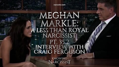 Meghan Markle : A Less Than Royal Narcissist : Part 35.2 : Interview With Craig Ferguson : Analysis