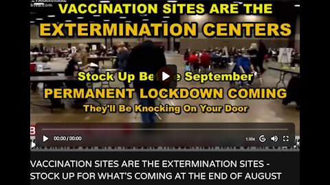 VACCINATION SITES ARE THE EXTERMINATION SITES - STOCK UP FOR WHAT'S COMING AT THE END OF AUGUST