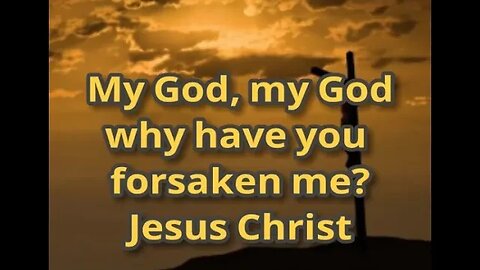 Morning Musings # 440 - My God, my God why have you forsaken me? Words of Jesus Christ on the Cross