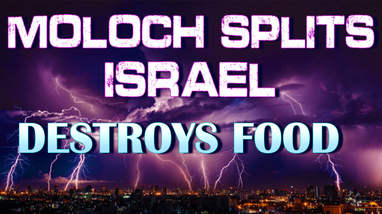 Moloch Splits Israel & Destroys Food 06/14/2022