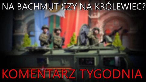 NA ŻYWO: Na Bachmut czy na Królewiec? | Komentarz Tygodnia