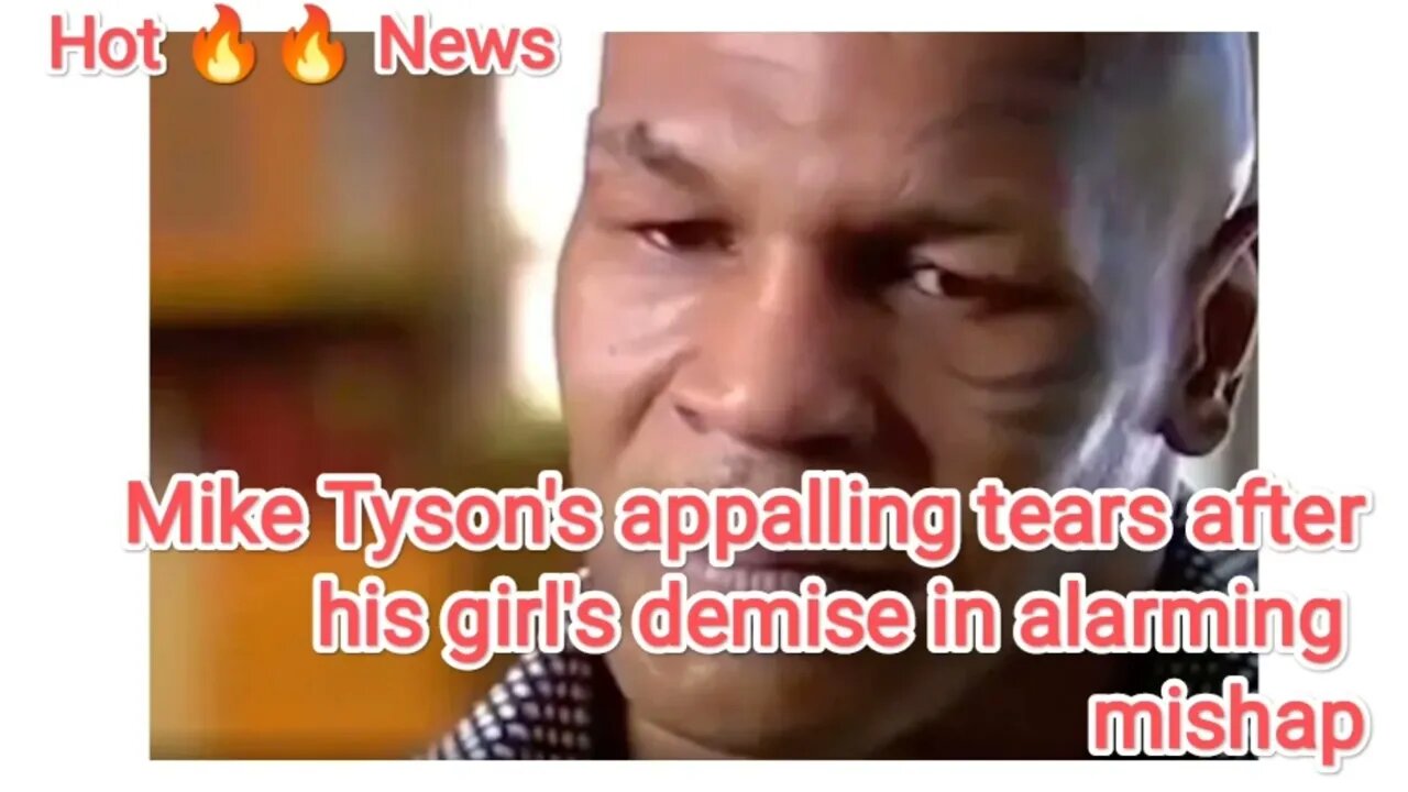 Mike Tyson's appalling tears after his girl's demise in alarming mishap