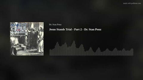 Jesus Stands Trial - Part 2 - Dr. Stan Ponz