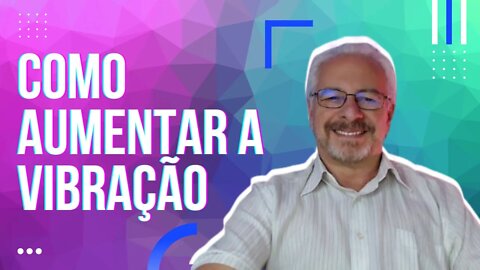 🟢 AUMENTE SUA VIBRAÇÃO | FAÇA ISSO TODOS OS DIAS