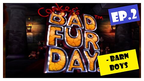 Ep.2 | Barn Boys (Conker's Bad Fur Day) *NC*