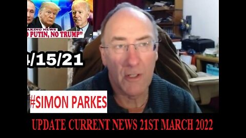 Simon Parkes: UPDATE CURRENT NEWS 21ST MARCH 2022