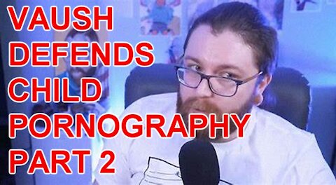 Vaush defends Child Pornography Part 2