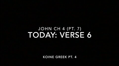 John Ch 4 Pt 7 Verse 6 (Koine Greek 4)