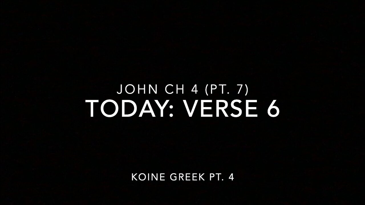 John Ch 4 Pt 7 Verse 6 (Koine Greek 4)