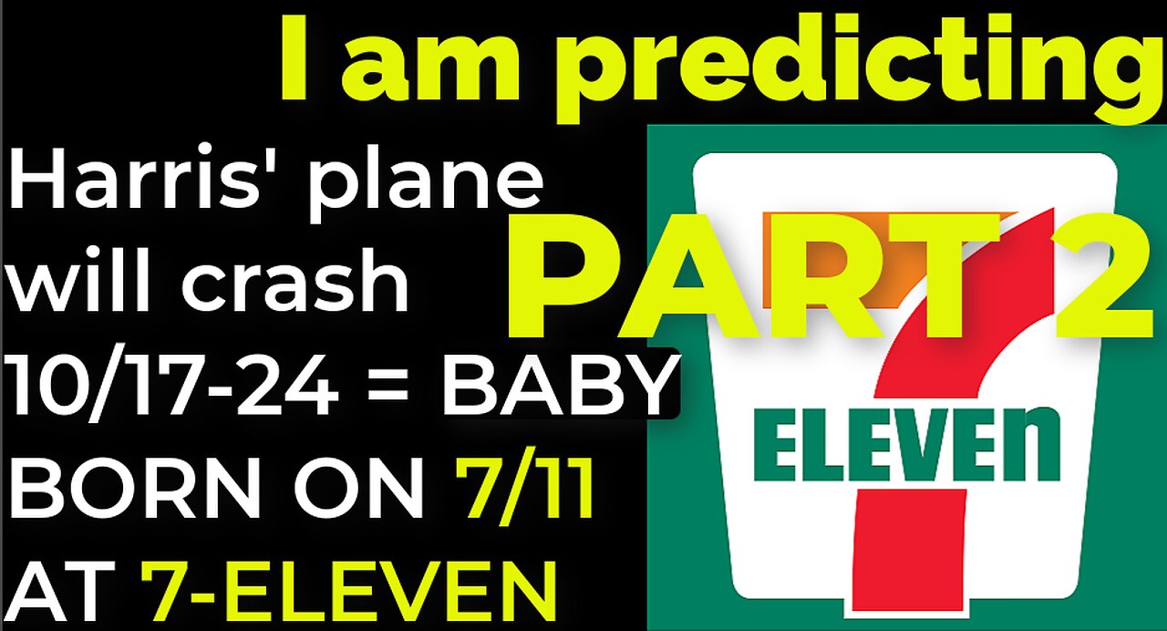 PART 2 - I am predicting: Harris' plane will crash 10/17-24 = BABY BORN ON 7/11 AT 7-ELEVEN PROPHECY