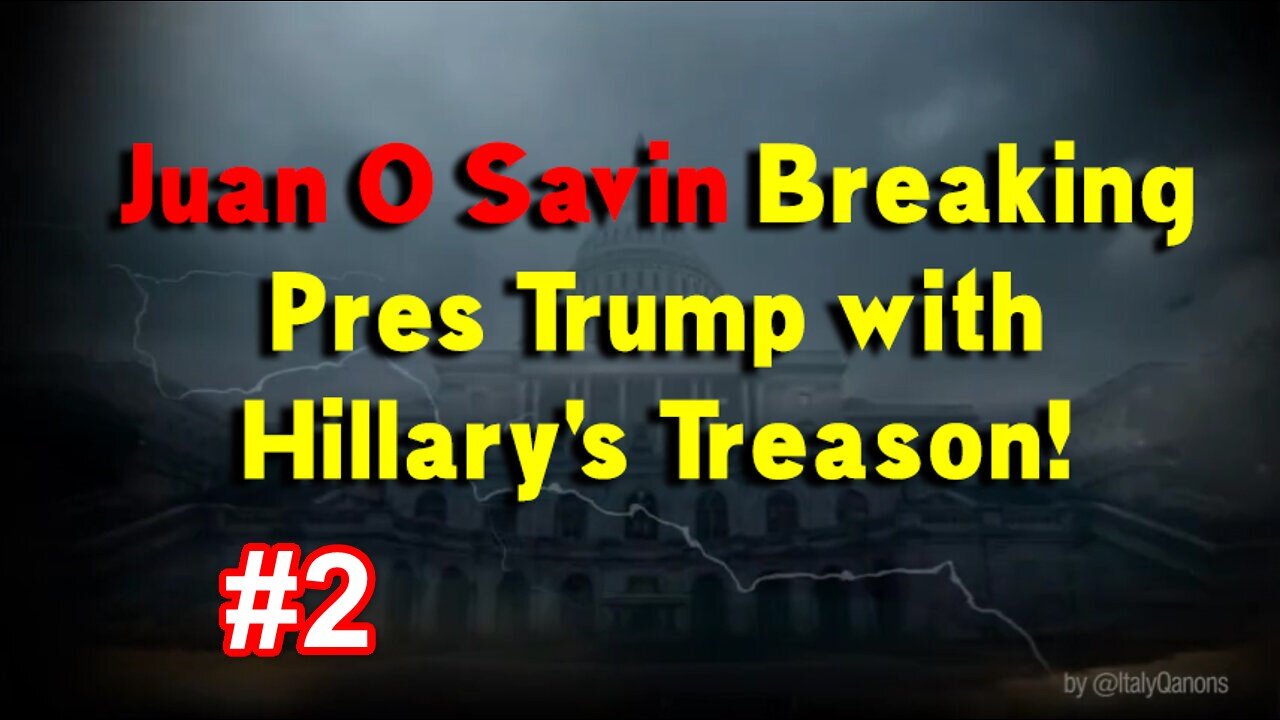 Juan O Savin Breaking Pres Trump with Hillary's Treason! #2