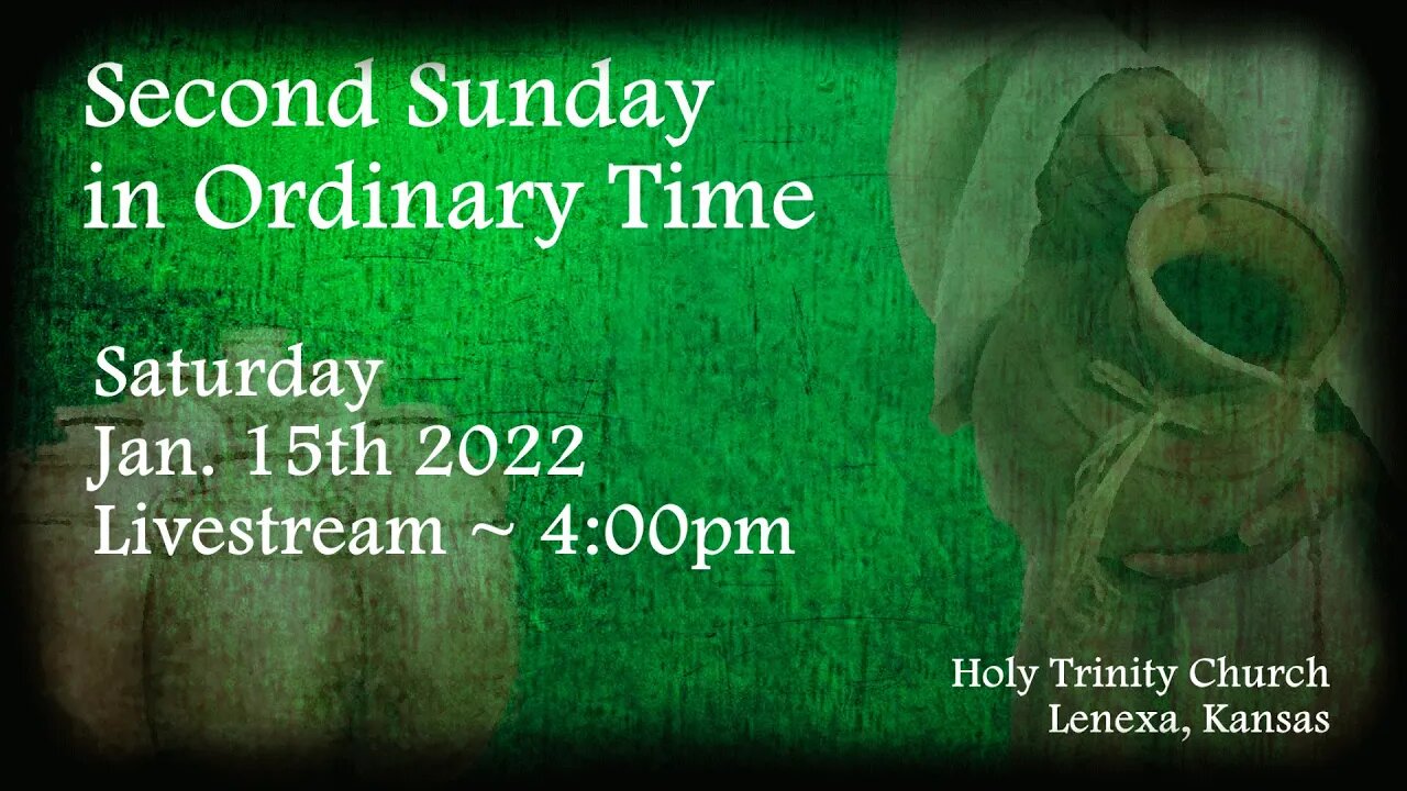 Second Sunday in Ordinary Time :: Saturday, Jan 15th 2022 4:00pm