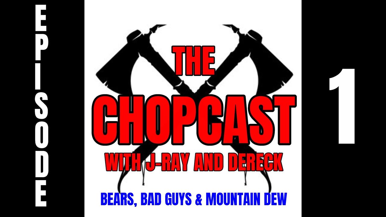Chopcast Ep 1 Bears, Bad Guys and Mountain Dew