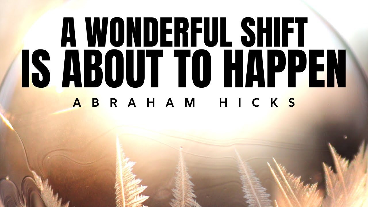 Abraham Hicks | A Wonderful Shift is About To Happen | Law Of Attraction (LOA)