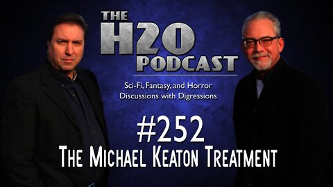 The H2O Podcast 252: The Michael Keaton Treatment