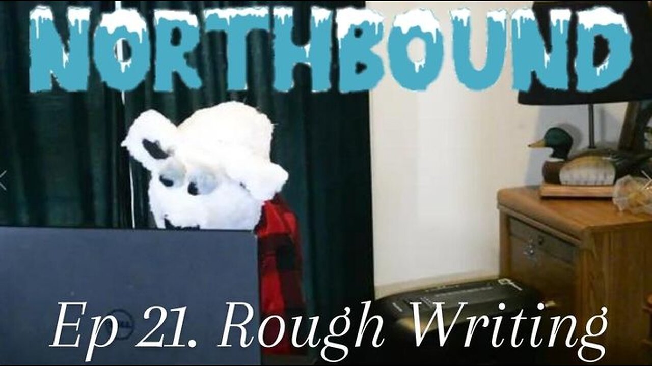 Northbound: Ep 21. Rough writing