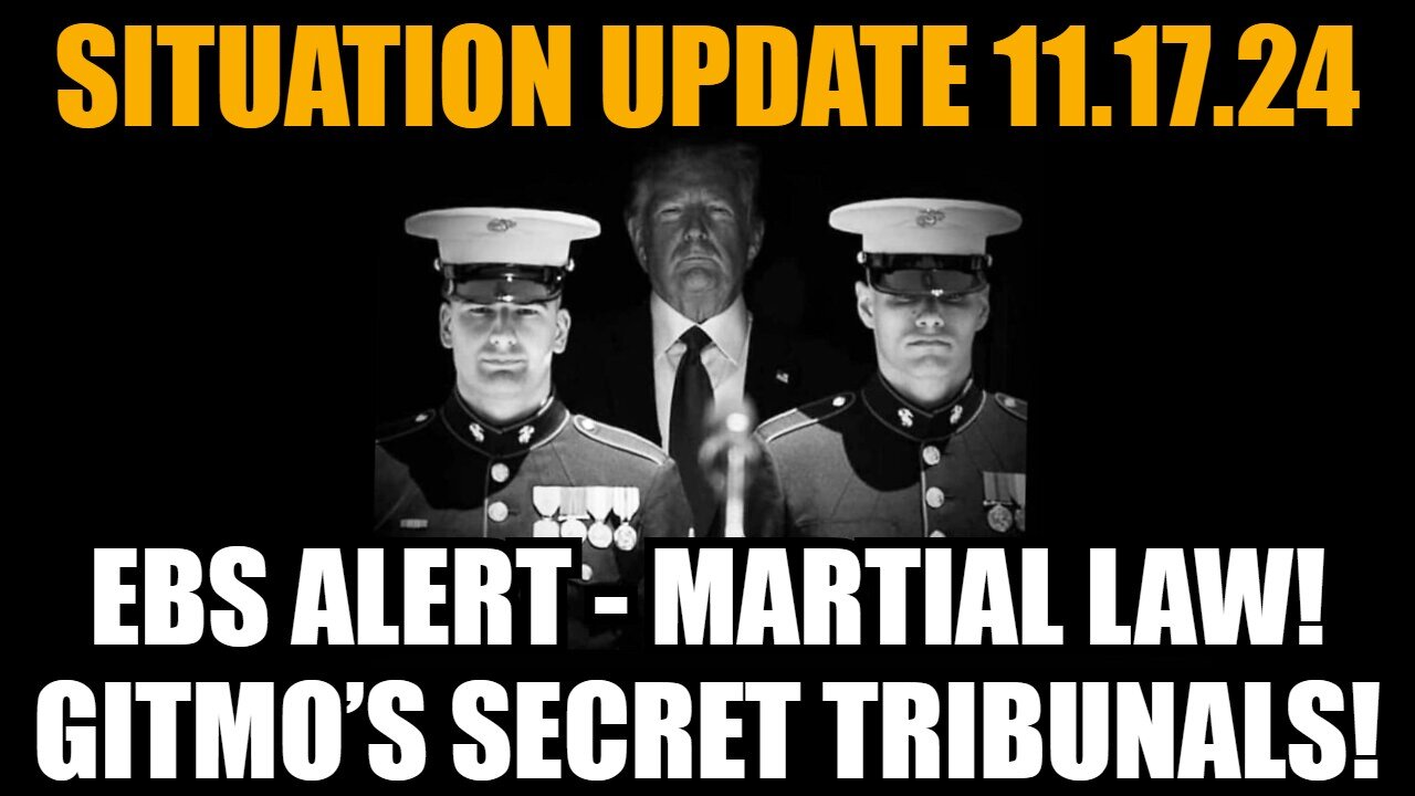 Situation Update 11/17/24: EBS Alert - Martial Law! GITMO’s Secret Tribunals!