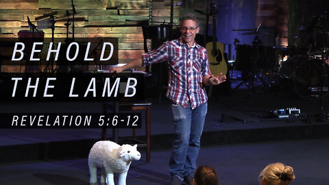 REVELATION: Behold the Lamb (Rev 5:6-12)