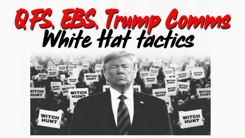 QFS, EBS, Trump Comms, White Hat Tactics