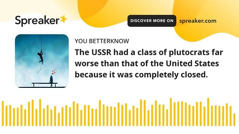 The USSR had a class of plutocrats far worse than that of the United States because it was completel