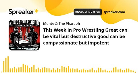 This Week in Pro Wrestling Great can be vital but destructive good can be compassionate but impotent