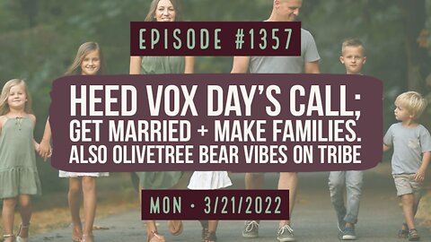 #1357 Heed Vox Day's Call; Get Married & Make Families. Also OliveTree Bear New Vid