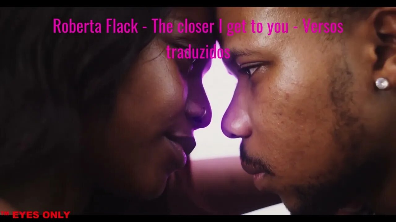 Roberta Flack - The closer I get to you - Versos traduzidos