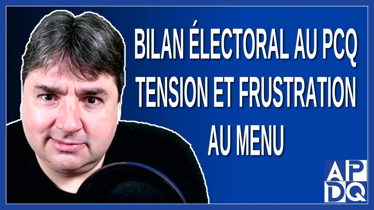 Bilan électoral au PCQ tension et frustration au menu