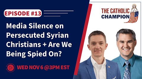 The Catholic Champion - Media Silence on Persecuted Syrian Christians + Are We Being Spied On?