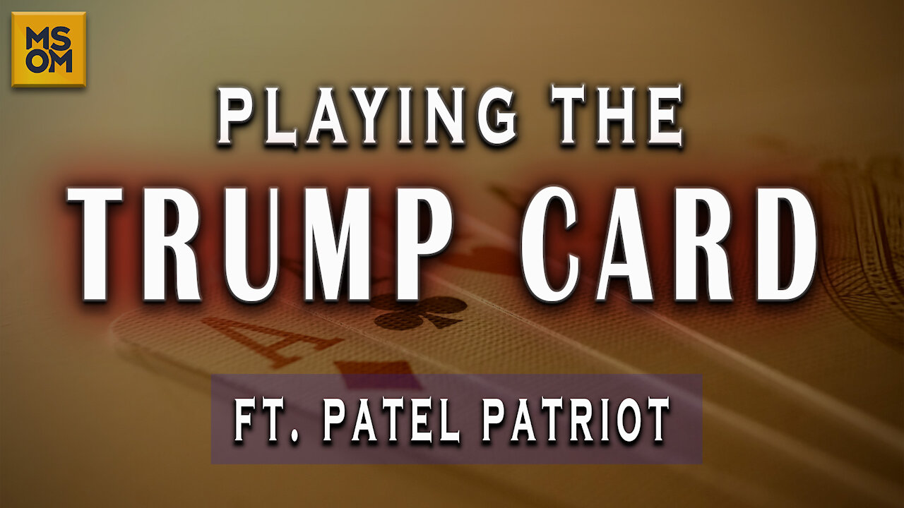 Playing The Trump Card Ft. Patel Patriot - MSOM Ep. 353