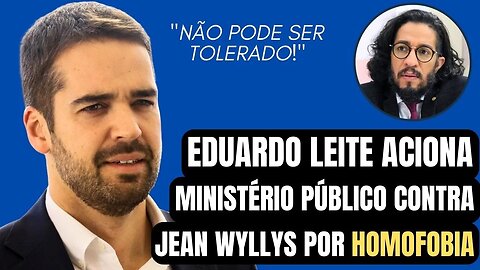 EDUARDO LEITE ACIONA MINISTÉRIO PÚBLICO CONTRA JEAN WYLLYS POR HOMOFOBIA