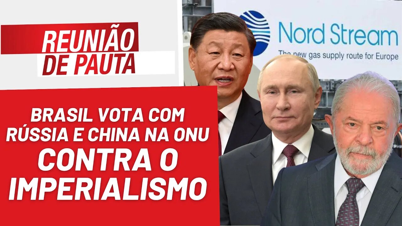 Brasil vota com Rússia e China na ONU, contra o imperialismo - Reunião de Pauta nº 1.167 - 28/03/23