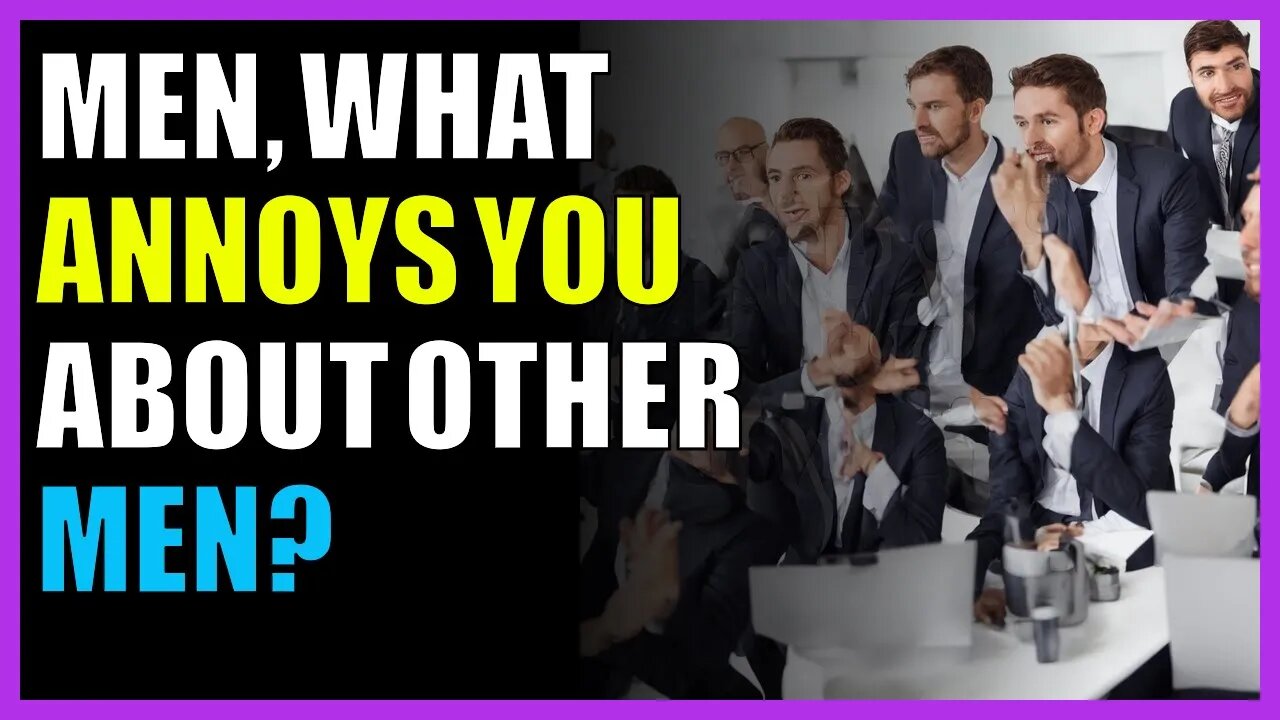 Men, what annoys YOU about other men?