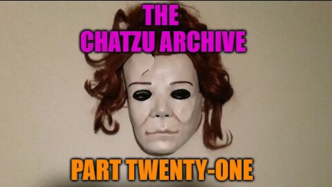 The Chatzu Archive Part Twenty-One - The Late 2018 Non-Playthrogh Videos (2-2)