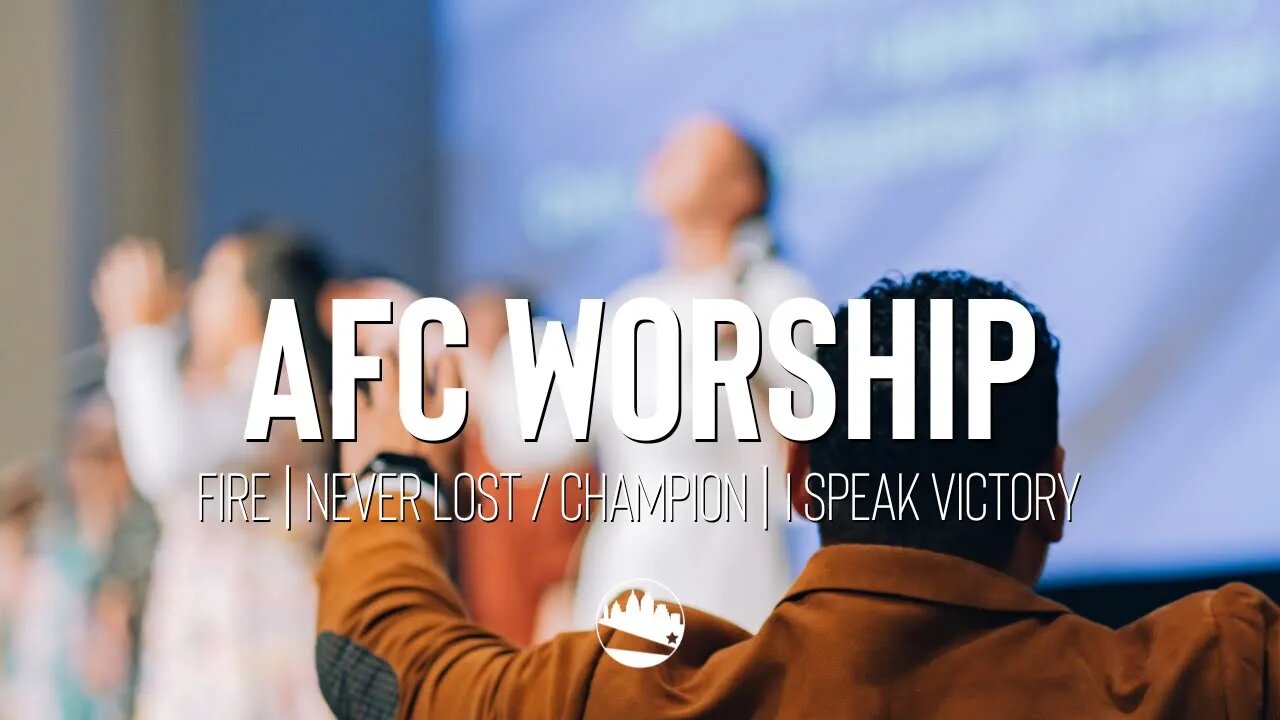 AFC Worship | Fire / Never Lost - Champion / I Speak Victory